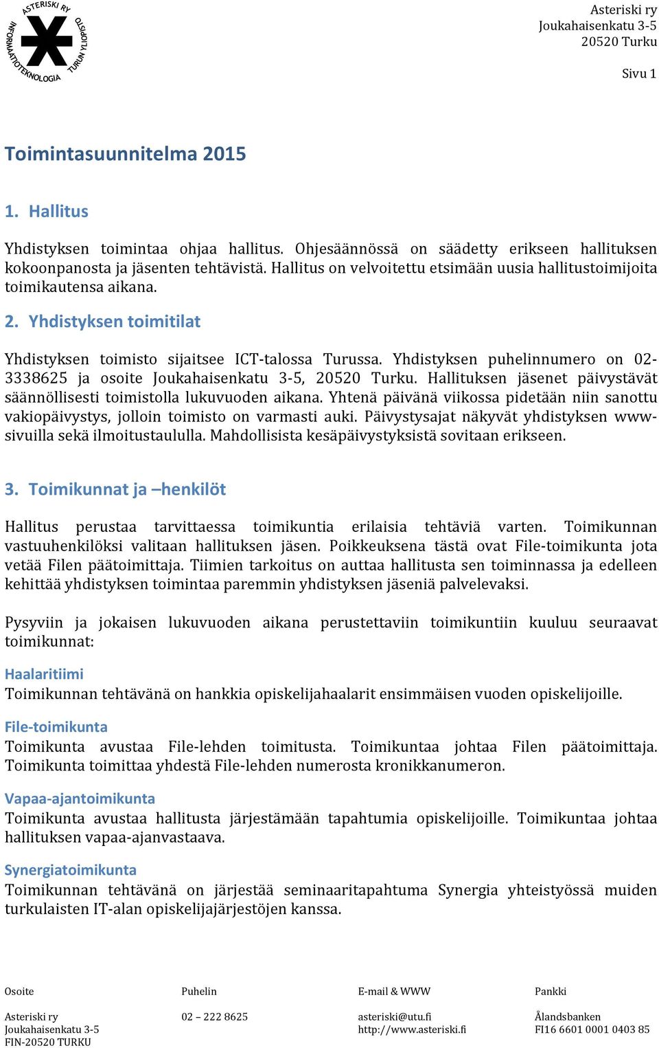 Yhdistyksen puhelinnumero on 02-3338625 ja osoite,. Hallituksen jäsenet päivystävät säännöllisesti toimistolla lukuvuoden aikana.