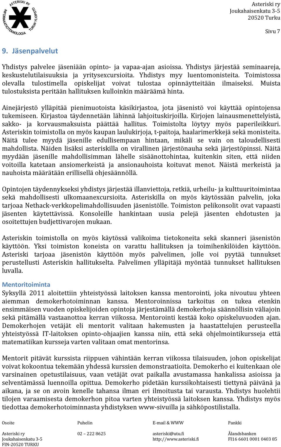 Ainejärjestö ylläpitää pienimuotoista käsikirjastoa, jota jäsenistö voi käyttää opintojensa tukemiseen. Kirjastoa täydennetään lähinnä lahjoituskirjoilla.