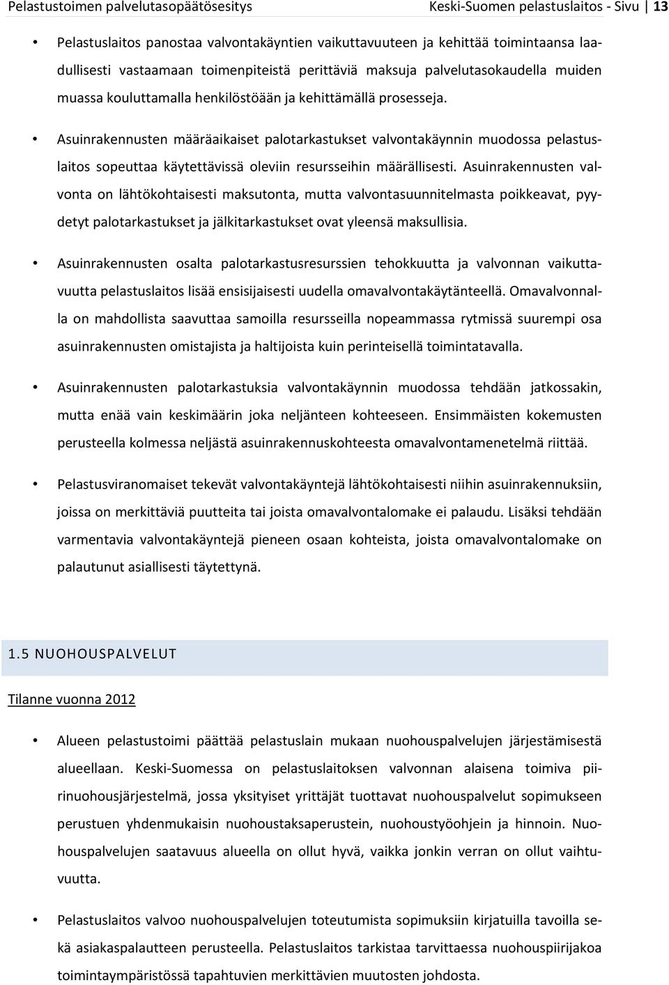 Asuinrakennusten määräaikaiset palotarkastukset valvontakäynnin muodossa pelastuslaitos sopeuttaa käytettävissä oleviin resursseihin määrällisesti.