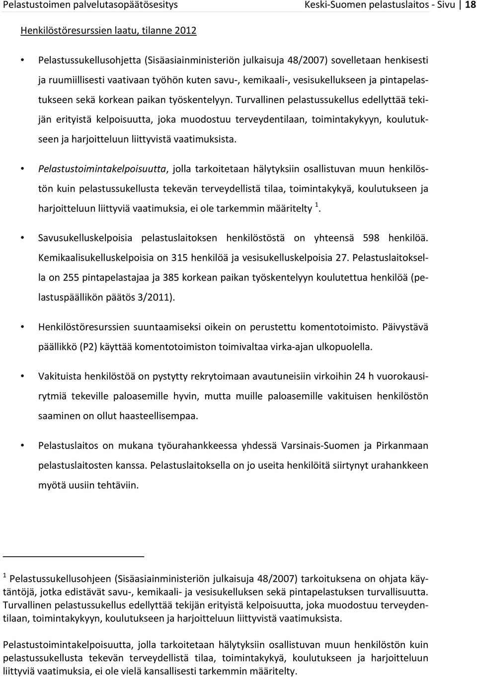 Turvallinen pelastussukellus edellyttää tekijän erityistä kelpoisuutta, joka muodostuu terveydentilaan, toimintakykyyn, koulutukseen ja harjoitteluun liittyvistä vaatimuksista.