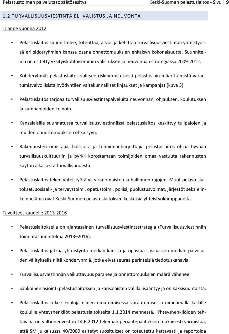 onnettomuuksien ehkäisyn kokonaisuutta. Suunnitelma on esitetty yksityiskohtaisemmin valistuksen ja neuvonnan strategiassa 2009 2012.