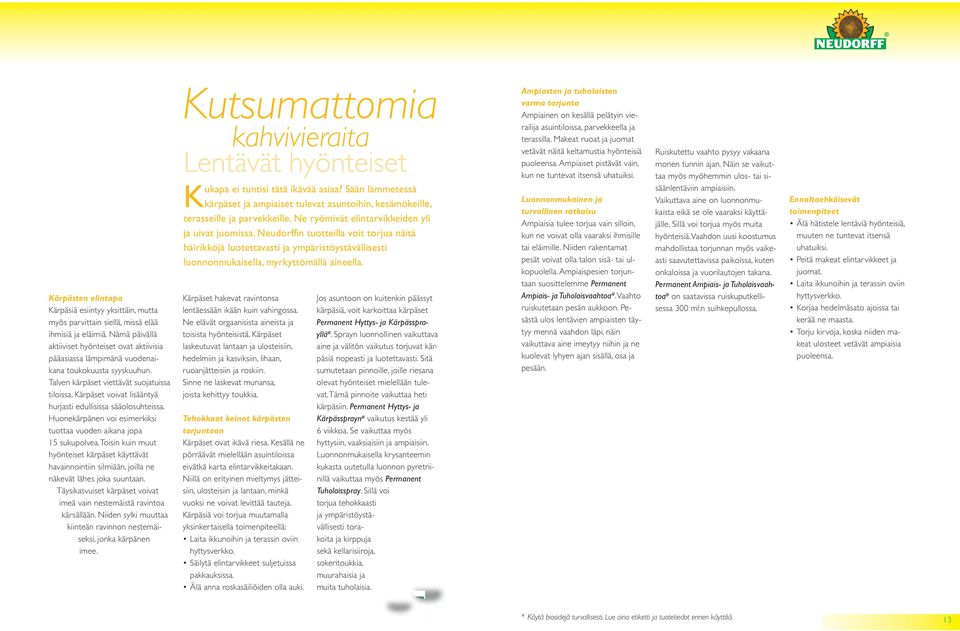 Kärpäset voivat lisääntyä hurjasti edullisissa sääolosuhteissa. Huonekärpänen voi esimerkiksi tuottaa vuoden aikana jopa 15 sukupolvea.