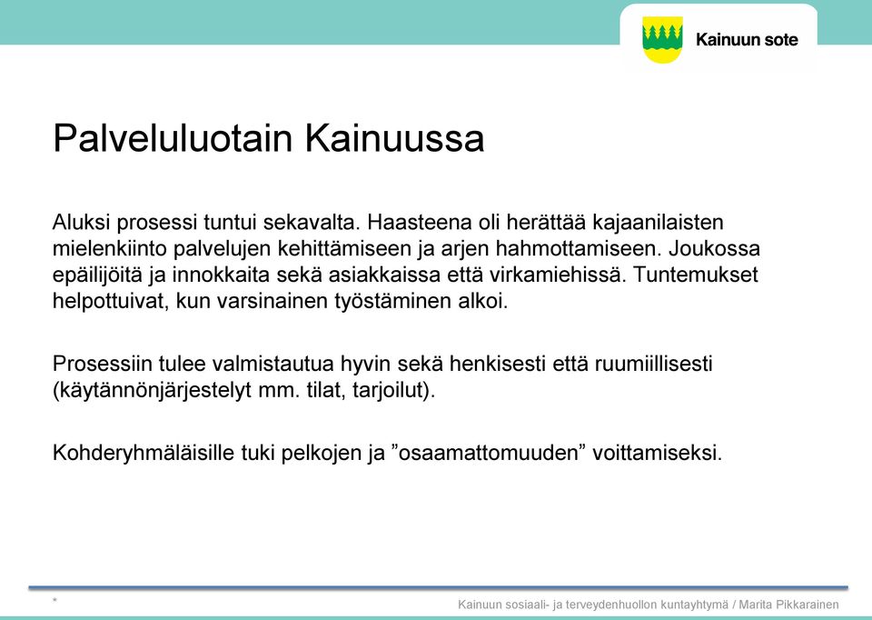 Joukossa epäilijöitä ja innokkaita sekä asiakkaissa että virkamiehissä. Tuntemukset helpottuivat, kun varsinainen työstäminen alkoi.