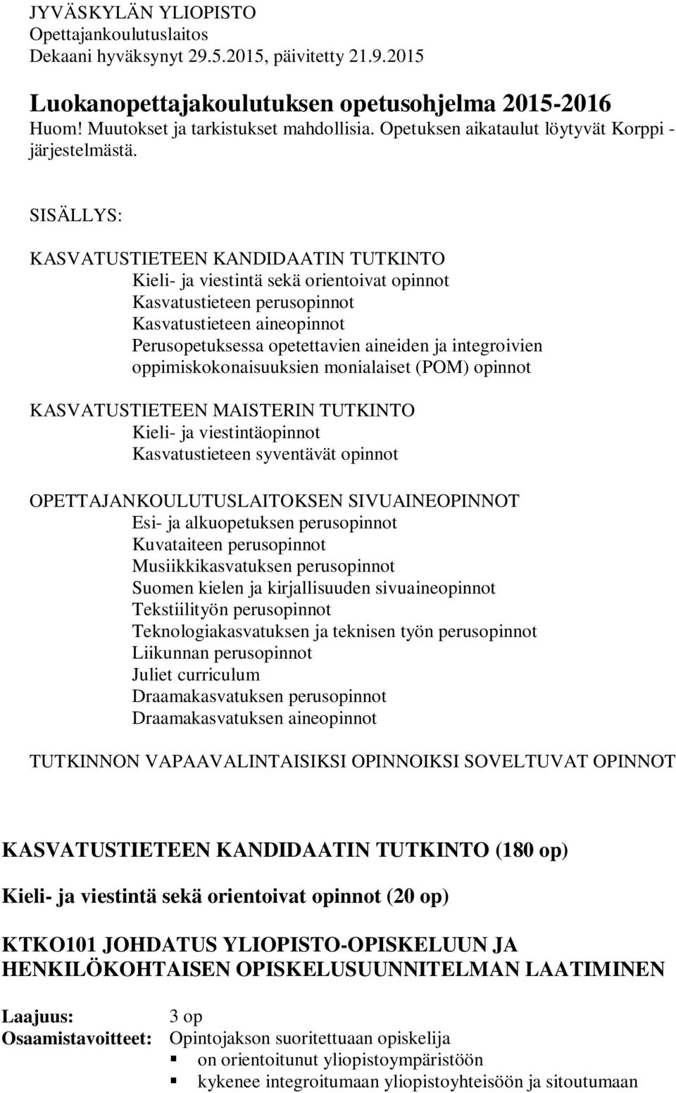 SISÄLLYS: KASVATUSTIETEEN KANDIDAATIN TUTKINTO Kieli- ja viestintä sekä orientoivat opinnot Kasvatustieteen perusopinnot Kasvatustieteen aineopinnot Perusopetuksessa opetettavien aineiden ja