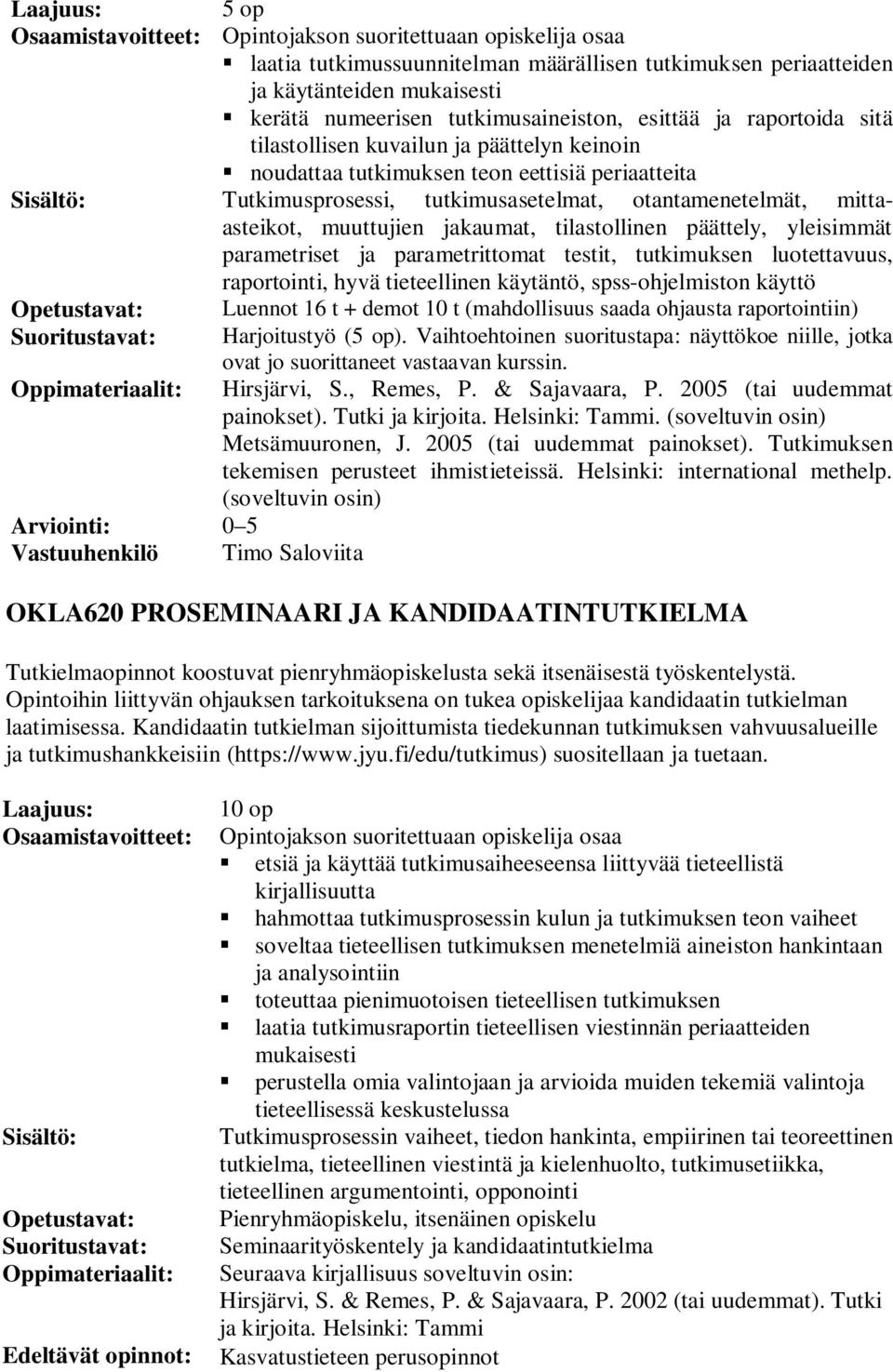 parametriset ja parametrittomat testit, tutkimuksen luotettavuus, raportointi, hyvä tieteellinen käytäntö, spss-ohjelmiston käyttö 0 5 Vastuuhenkilö Timo Saloviita Luennot 16 t + demot 10 t