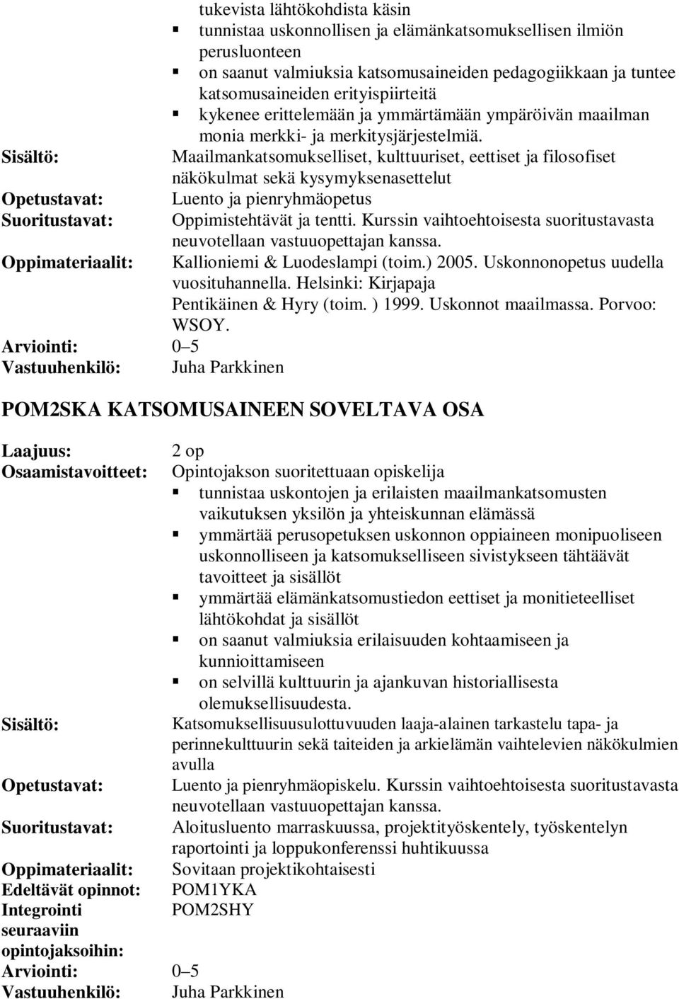 Maailmankatsomukselliset, kulttuuriset, eettiset ja filosofiset näkökulmat sekä kysymyksenasettelut Luento ja pienryhmäopetus Oppimistehtävät ja tentti.