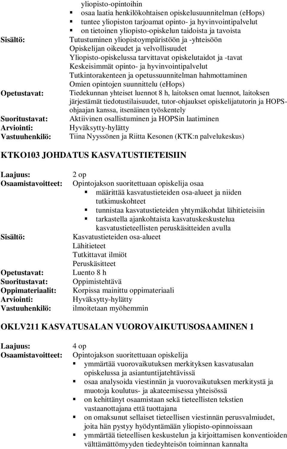 Tutkintorakenteen ja opetussuunnitelman hahmottaminen Omien opintojen suunnittelu (ehops) Tiedekunnan yhteiset luennot 8 h, laitoksen omat luennot, laitoksen järjestämät tiedotustilaisuudet,