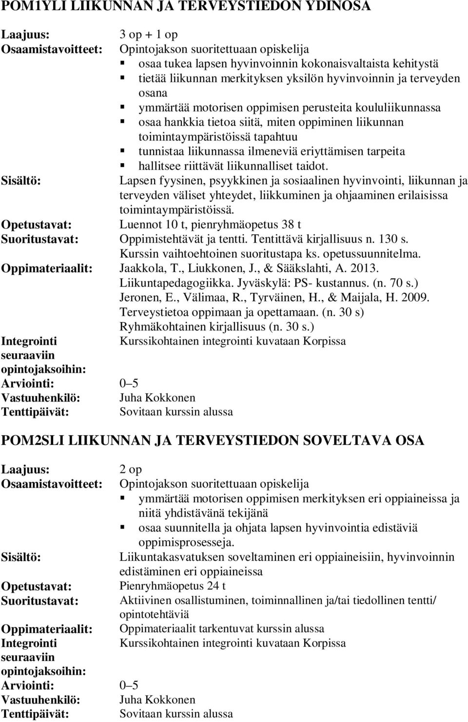 riittävät liikunnalliset taidot. Lapsen fyysinen, psyykkinen ja sosiaalinen hyvinvointi, liikunnan ja terveyden väliset yhteydet, liikkuminen ja ohjaaminen erilaisissa toimintaympäristöissä.