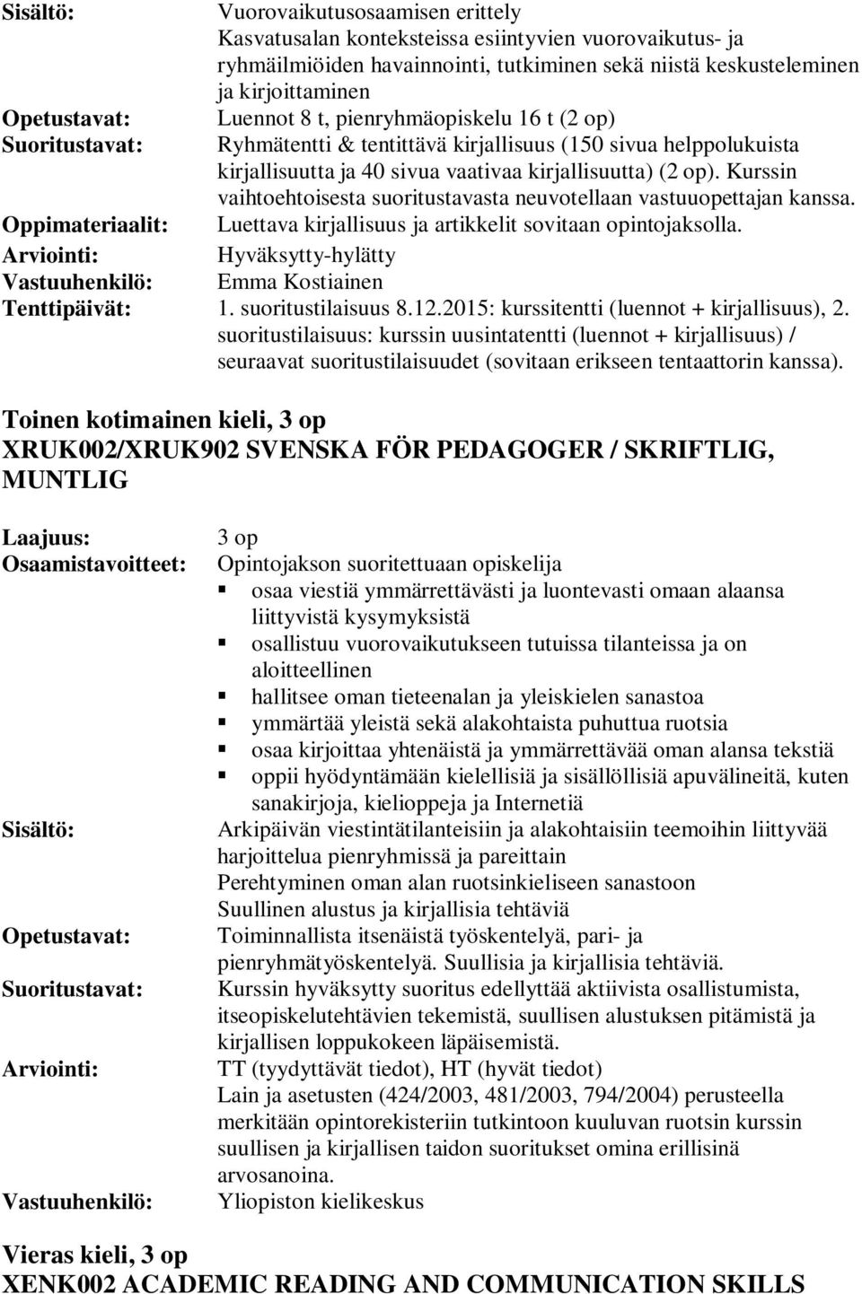 Kurssin vaihtoehtoisesta suoritustavasta neuvotellaan vastuuopettajan kanssa. Luettava kirjallisuus ja artikkelit sovitaan opintojaksolla. Hyväksytty-hylätty Emma Kostiainen Tenttipäivät: 1.