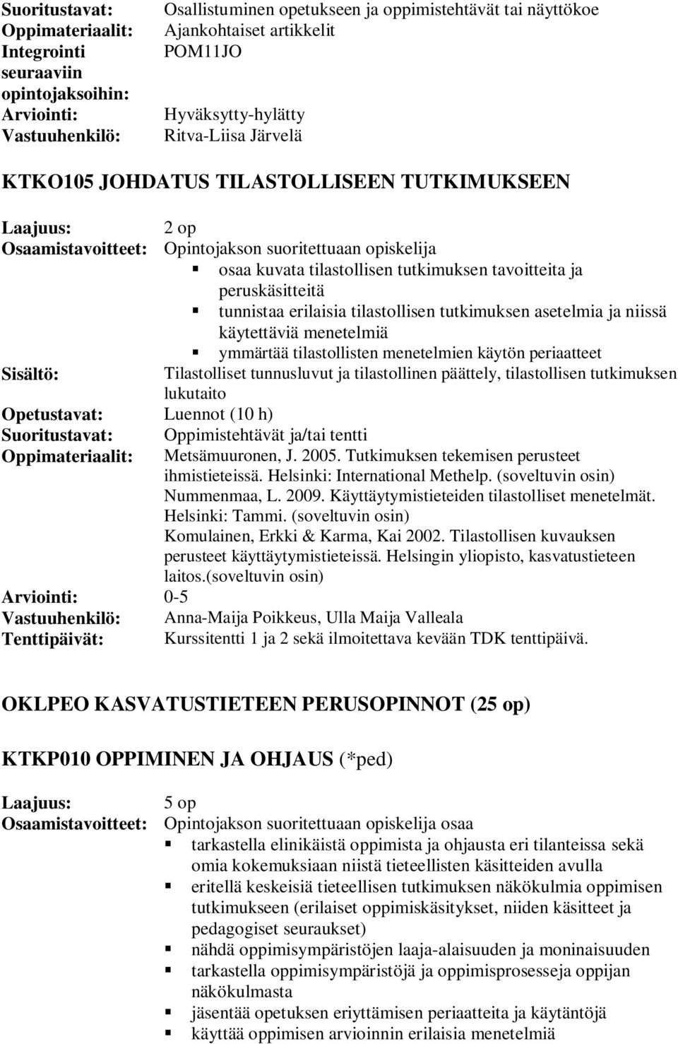 tilastollisten menetelmien käytön periaatteet Tilastolliset tunnusluvut ja tilastollinen päättely, tilastollisen tutkimuksen lukutaito Luennot (10 h) Oppimistehtävät ja/tai tentti Metsämuuronen, J.