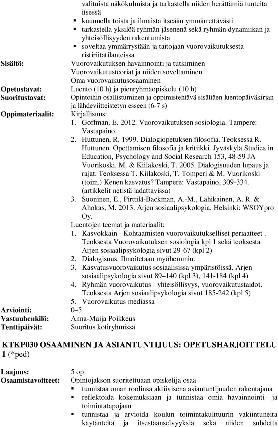 vuorovaikutusosaaminen Luento (10 h) ja pienryhmäopiskelu (10 h) Opintoihin osallistuminen ja oppimistehtävä sisältäen luentopäiväkirjan ja lähdeviitteistetyn esseen (6-7 s) Kirjallisuus: 1.