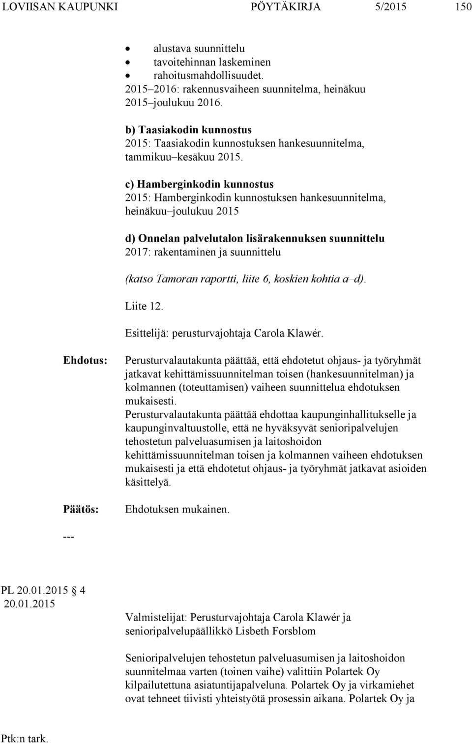 c) Hamberginkodin kunnostus 2015: Hamberginkodin kunnostuksen hankesuunnitelma, heinäkuu joulukuu 2015 d) Onnelan palvelutalon lisärakennuksen suunnittelu 2017: rakentaminen ja suunnittelu (katso