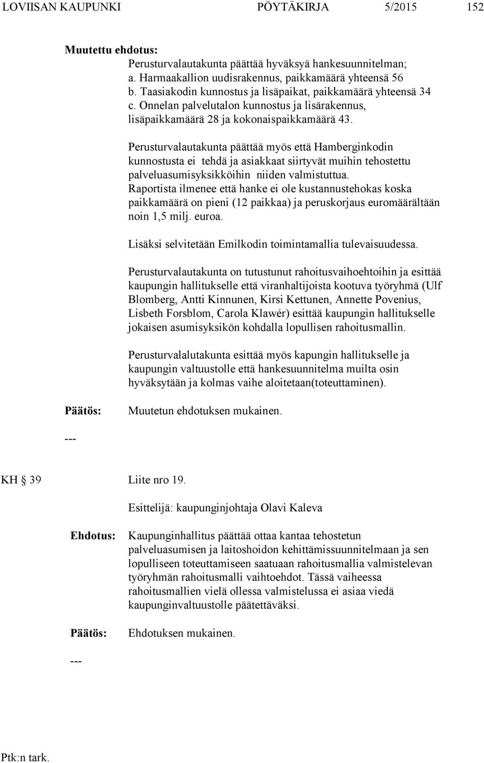 Perusturvalautakunta päättää myös että Hamberginkodin kunnostusta ei tehdä ja asiakkaat siirtyvät muihin tehostettu palveluasumisyksikköihin niiden valmistuttua.