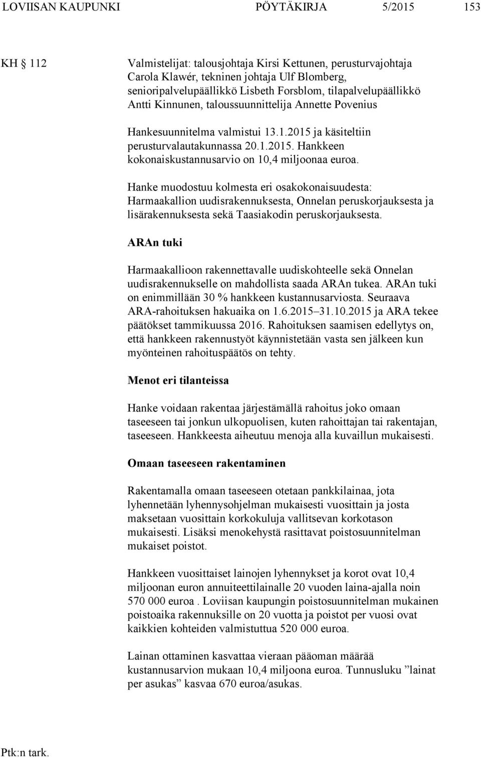 Hanke muodostuu kolmesta eri osakokonaisuudesta: Harmaakallion uudisrakennuksesta, Onnelan peruskorjauksesta ja lisärakennuksesta sekä Taasiakodin peruskorjauksesta.