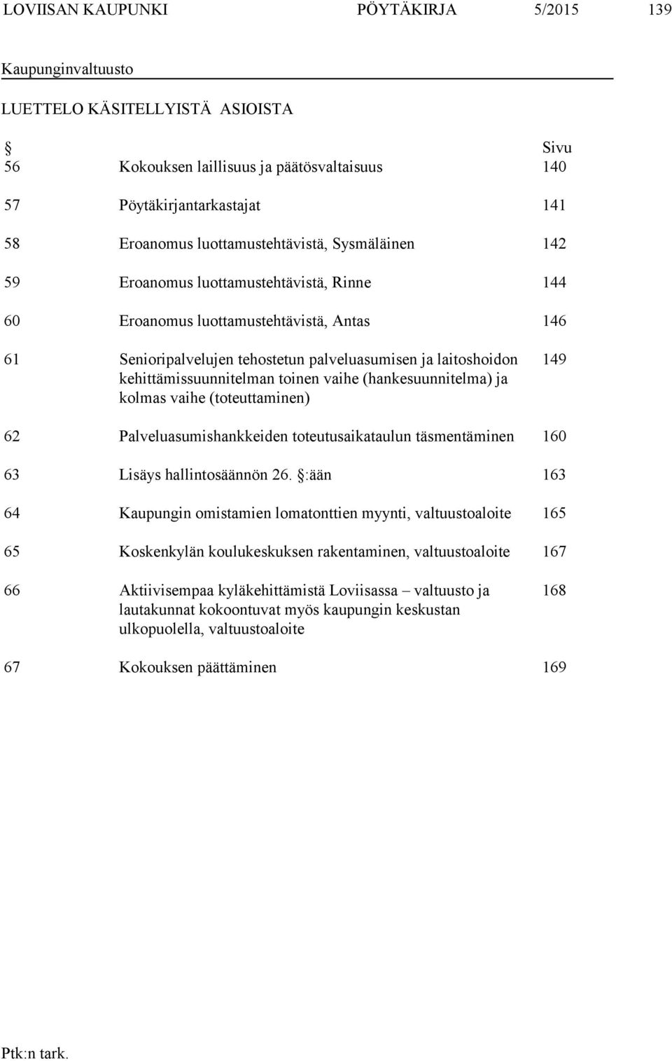 kehittämissuunnitelman toinen vaihe (hankesuunnitelma) ja kolmas vaihe (toteuttaminen) 149 62 Palveluasumishankkeiden toteutusaikataulun täsmentäminen 160 63 Lisäys hallintosäännön 26.