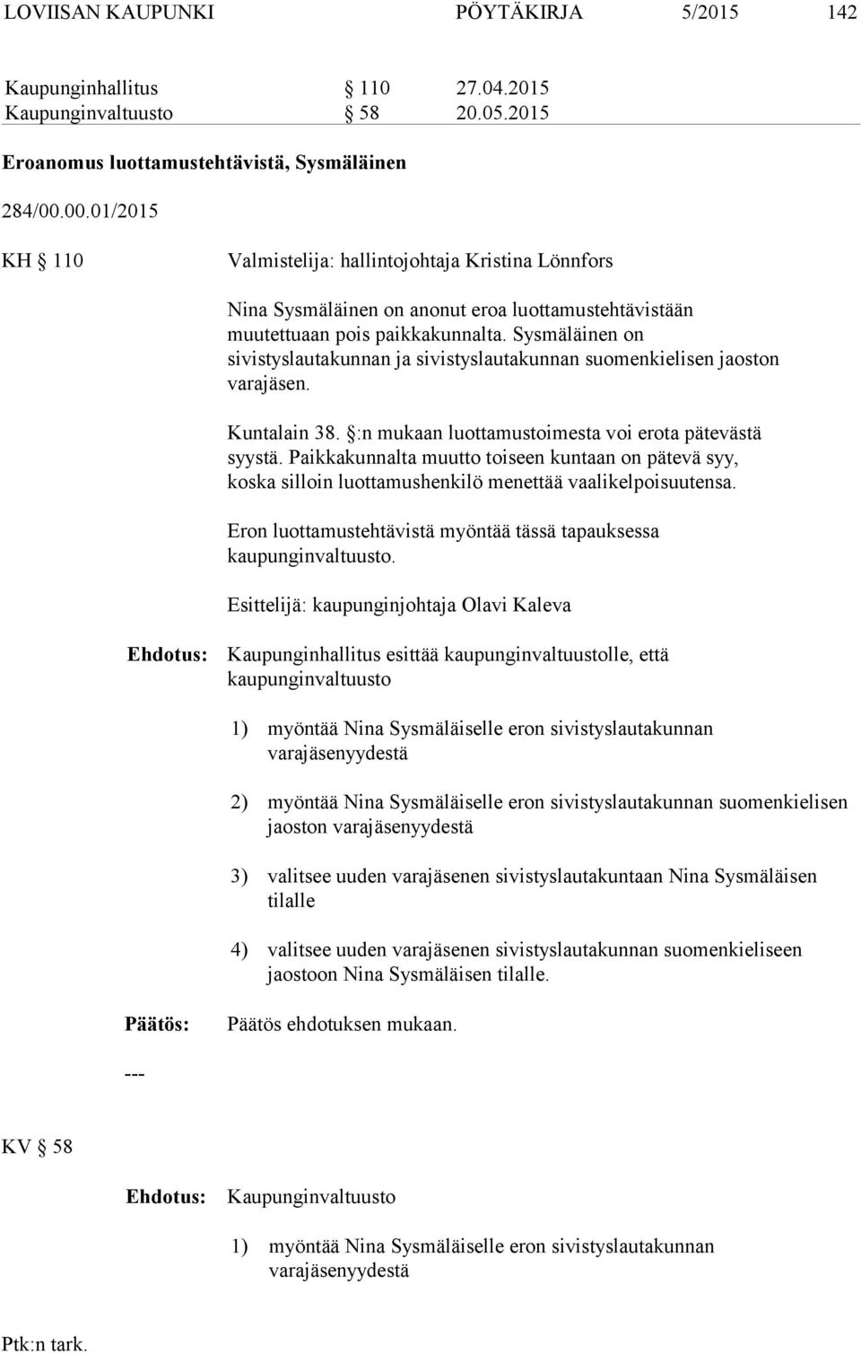 Sysmäläinen on sivistyslautakunnan ja sivistyslautakunnan suomenkielisen jaoston vara. Kuntalain 38. :n mukaan luottamustoimesta voi erota pätevästä syystä.