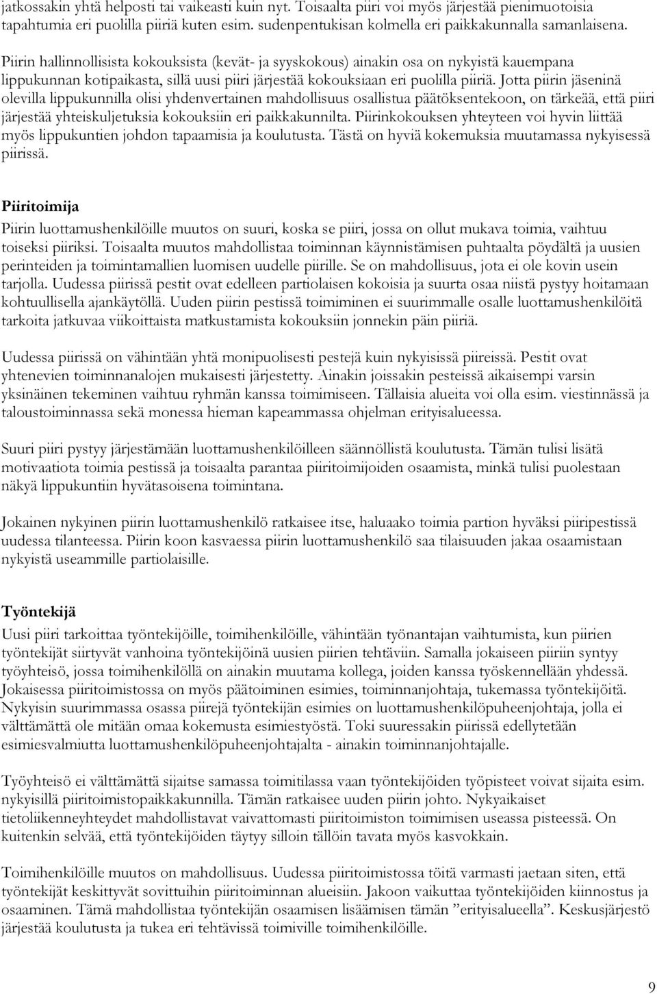 Jotta piirin jäseninä olevilla lippukunnilla olisi yhdenvertainen mahdollisuus osallistua päätöksentekoon, on tärkeää, että piiri järjestää yhteiskuljetuksia kokouksiin eri paikkakunnilta.