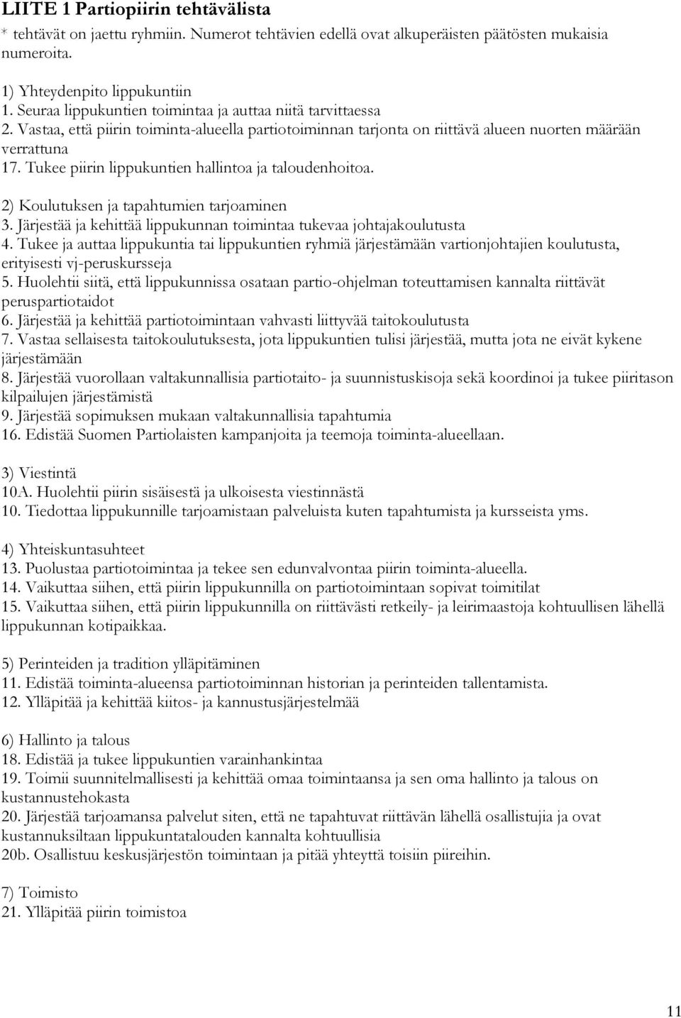Tukee piirin lippukuntien hallintoa ja taloudenhoitoa. 2) Koulutuksen ja tapahtumien tarjoaminen 3. Järjestää ja kehittää lippukunnan toimintaa tukevaa johtajakoulutusta 4.