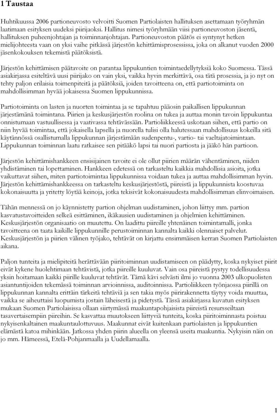 Partioneuvoston päätös ei syntynyt hetken mielijohteesta vaan on yksi vaihe pitkässä järjestön kehittämisprosessissa, joka on alkanut vuoden 2000 jäsenkokouksen tekemistä päätöksistä.