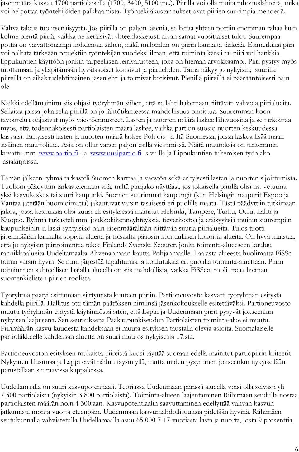 Jos piirillä on paljon jäseniä, se kerää yhteen pottiin enemmän rahaa kuin kolme pientä piiriä, vaikka ne keräisivät yhteenlasketusti aivan samat vuosittaiset tulot.