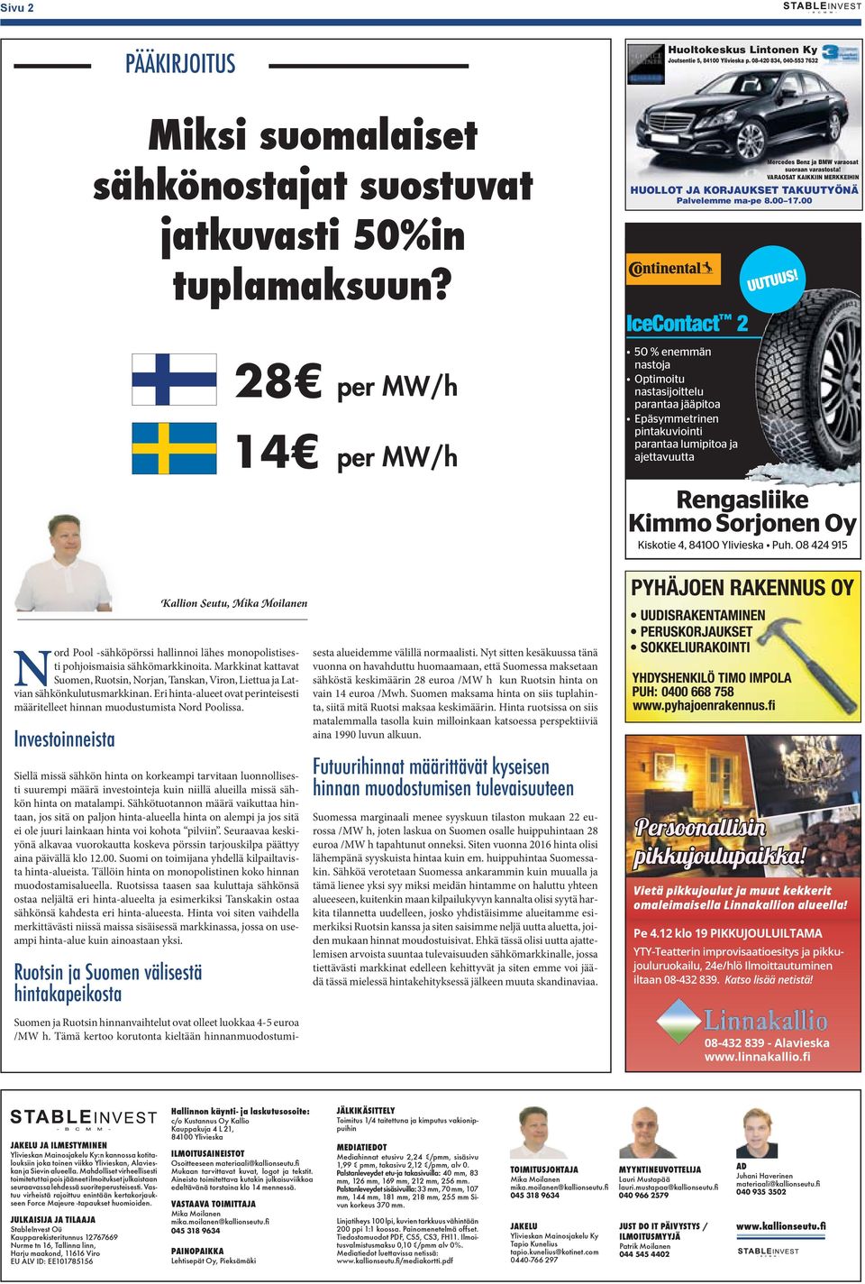 00 50 % enemmän nastoja Optimoitu nastasijoittelu parantaa jääpitoa Epäsymmetrinen pintakuviointi parantaa lumipitoa ja ajettavuutta Rengasliike Kimmo Sorjonen Oy Kiskotie 4, 84100 Ylivieska Puh.