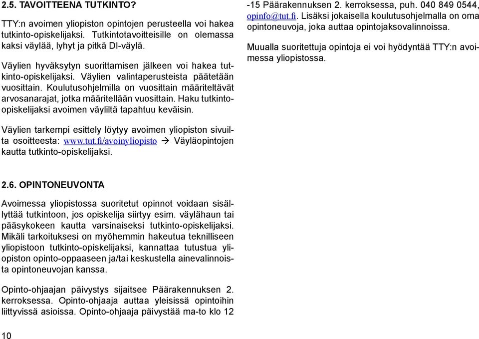 Koulutusohjelmilla on vuosittain määriteltävät arvosanarajat, jotka määritellään vuosittain. Haku tutkintoopiskelijaksi avoimen väyliltä tapahtuu keväisin. -15 Päärakennuksen 2. kerroksessa, puh.