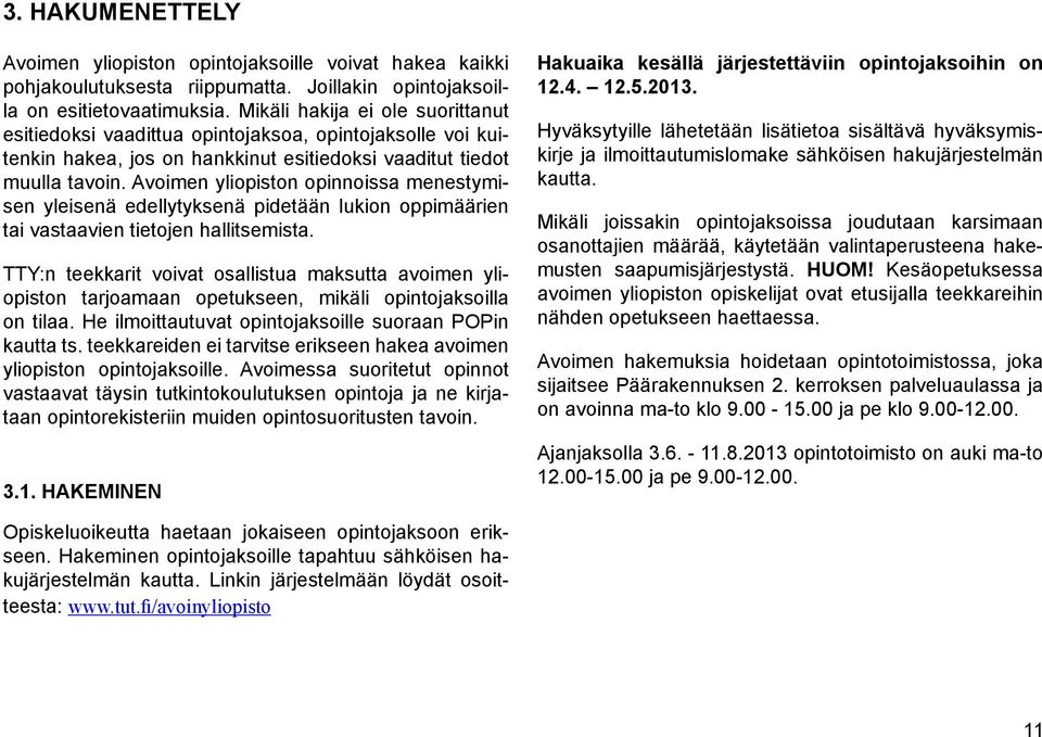 Avoimen yliopiston opinnoissa menestymisen yleisenä edellytyksenä pidetään lukion oppimäärien tai vastaavien tietojen hallitsemista.