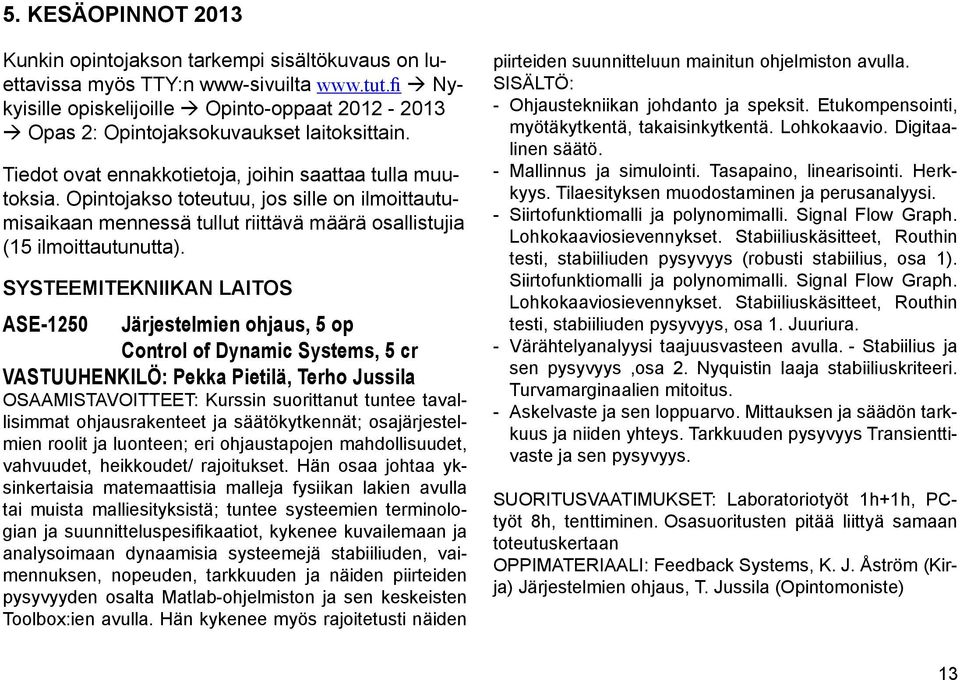 Opintojakso toteutuu, jos sille on ilmoittautumisaikaan mennessä tullut riittävä määrä osallistujia (15 ilmoittautunutta).