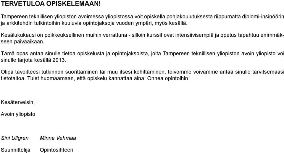 kesällä. Kesälukukausi on poikkeuksellinen muihin verrattuna - silloin kurssit ovat intensiivisempiä ja opetus tapahtuu enimmäkseen päiväaikaan.