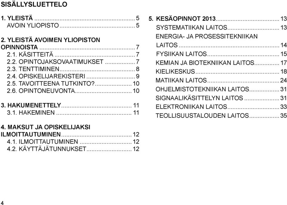 ..13 ENERGIA- JA PROSESSITEKNIIKAN... LAITOS...14 FYSIIKAN LAITOS...15 KEMIAN JA BIOTEKNIIKAN LAITOS...17 KIELIKESKUS...18 MATIIKAN LAITOS...24 OHJELMISTOTEKNIIKAN LAITOS.