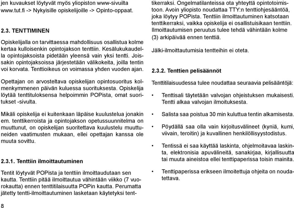 Joissakin opintojaksoissa järjestetään välikokeita, joilla tentin voi korvata. Tenttioikeus on voimassa yhden vuoden ajan.