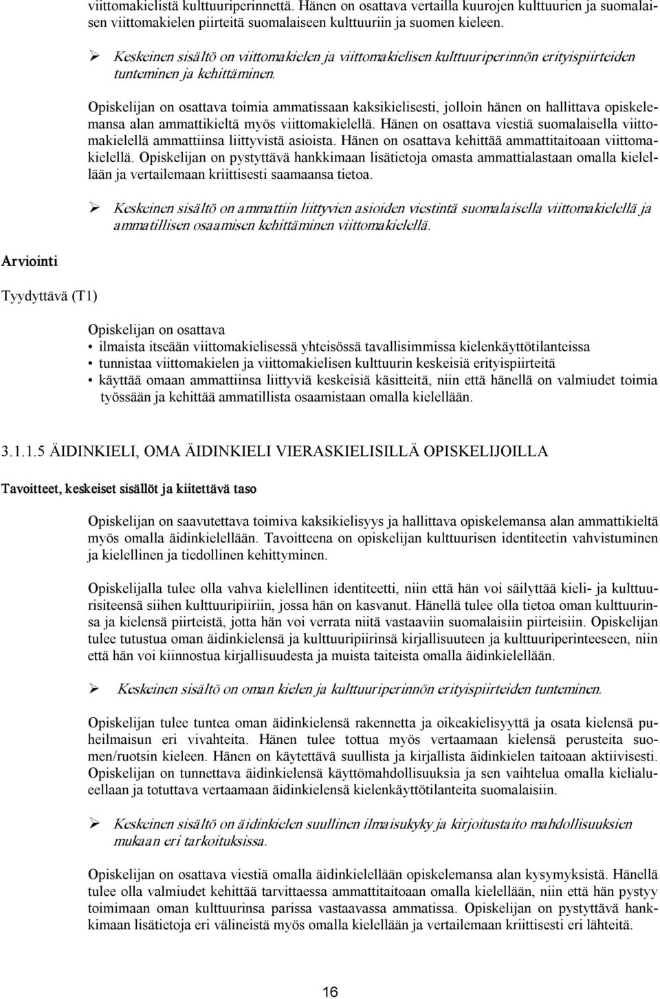 Opiskelijan on osattava toimia ammatissaan kaksikielisesti, jolloin hänen on hallittava opiskelemansa alan ammattikieltä myös viittomakielellä.