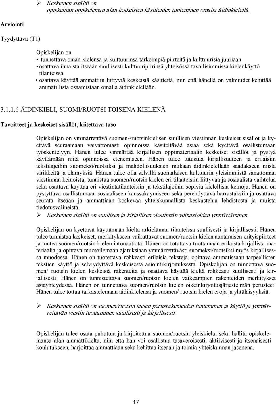 tavallisimmissa kielenkäyttö tilanteissa osattava käyttää ammattiin liittyviä keskeisiä käsitteitä, niin että hänellä on valmiudet kehittää ammatillista osaamistaan omalla äidinkielellään. 3.1.