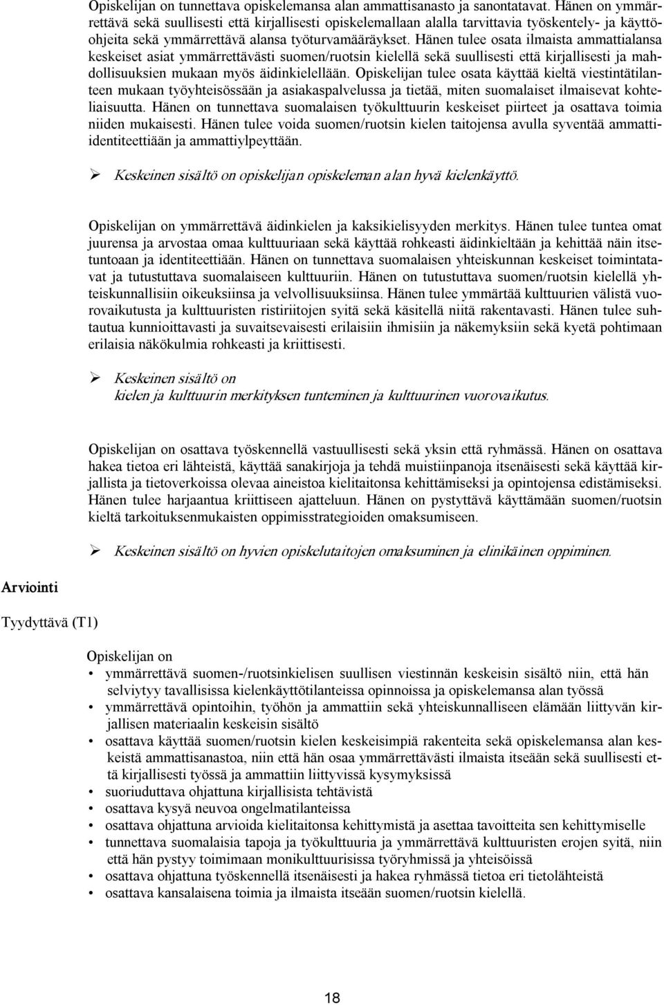 Hänen tulee osata ilmaista ammattialansa keskeiset asiat ymmärrettävästi suomen/ruotsin kielellä sekä suullisesti että kirjallisesti ja mahdollisuuksien mukaan myös äidinkielellään.