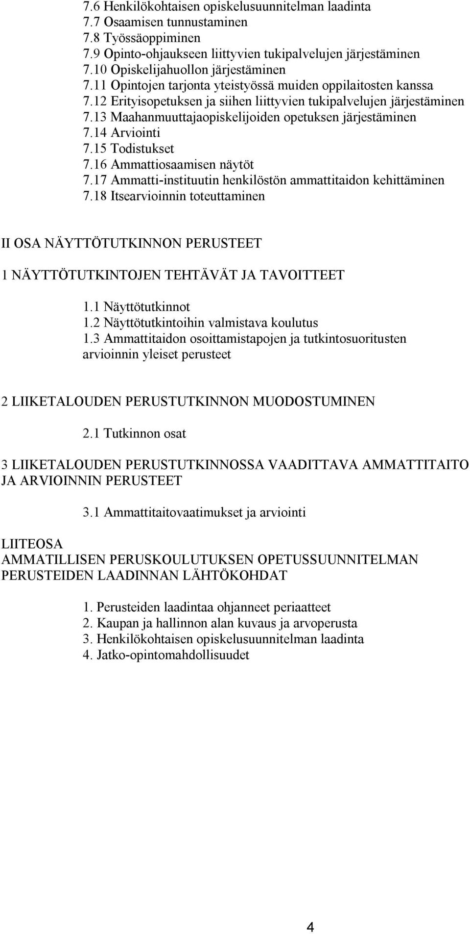 14 Arviointi 7.15 Todistukset 7.16 Ammattiosaamisen näytöt 7.17 Ammatti instituutin henkilöstön ammattitaidon kehittäminen 7.