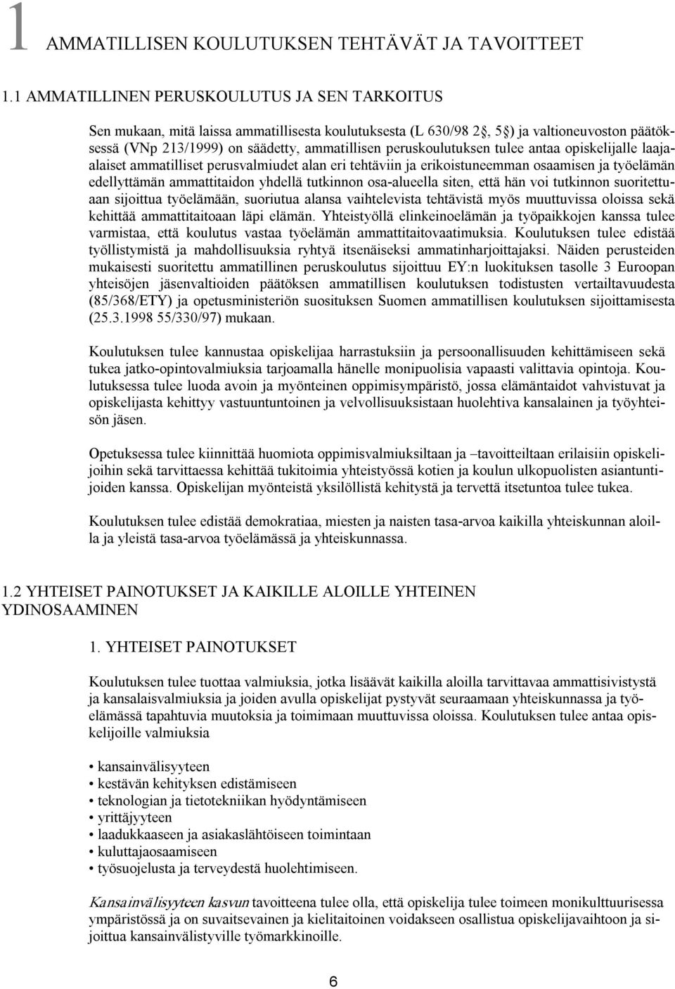 peruskoulutuksen tulee antaa opiskelijalle laajaalaiset ammatilliset perusvalmiudet alan eri tehtäviin ja erikoistuneemman osaamisen ja työelämän edellyttämän ammattitaidon yhdellä tutkinnon osa