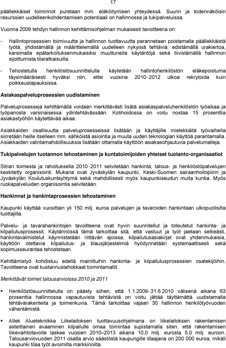 määrittelemällä uudelleen nykyisiä tehtäviä, edistämällä urakiertoa, karsimalla epätarkoituksenmukaisiksi muuttuneita käytäntöjä sekä tiivistämällä hallinnon sijoittumista tilaratkaisuilla.