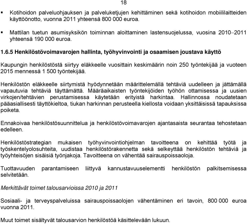 5 Henkilöstövoimavarojen hallinta, työhyvinvointi ja osaamisen joustava käyttö Kaupungin henkilöstöstä siirtyy eläkkeelle vuosittain keskimäärin noin 250 työntekijää ja vuoteen 2015 mennessä 1 500