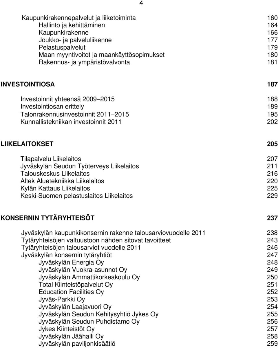 LIIKELAITOKSET 205 Tilapalvelu Liikelaitos 207 Jyväskylän Seudun Työterveys Liikelaitos 211 Talouskeskus Liikelaitos 216 Altek Aluetekniikka Liikelaitos 220 Kylän Kattaus Liikelaitos 225 Keski-Suomen