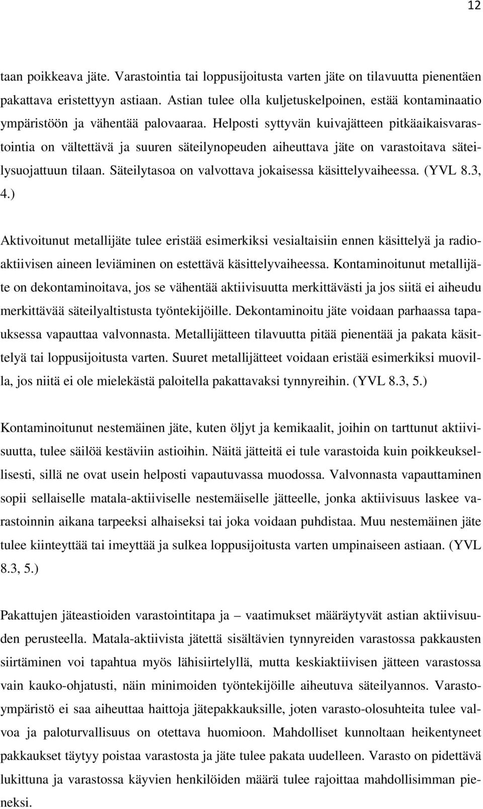 Helposti syttyvän kuivajätteen pitkäaikaisvarastointia on vältettävä ja suuren säteilynopeuden aiheuttava jäte on varastoitava säteilysuojattuun tilaan.