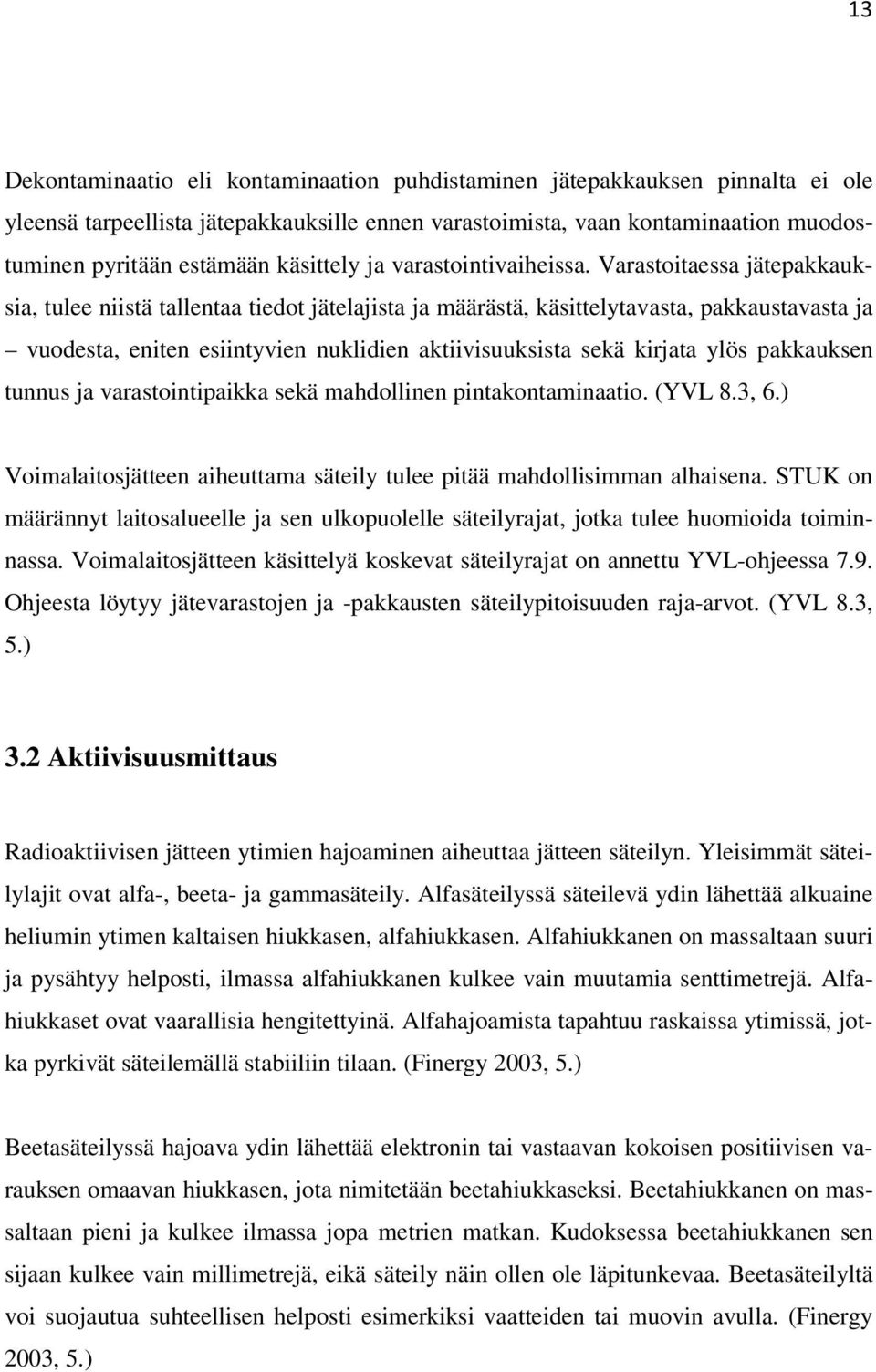 Varastoitaessa jätepakkauksia, tulee niistä tallentaa tiedot jätelajista ja määrästä, käsittelytavasta, pakkaustavasta ja vuodesta, eniten esiintyvien nuklidien aktiivisuuksista sekä kirjata ylös