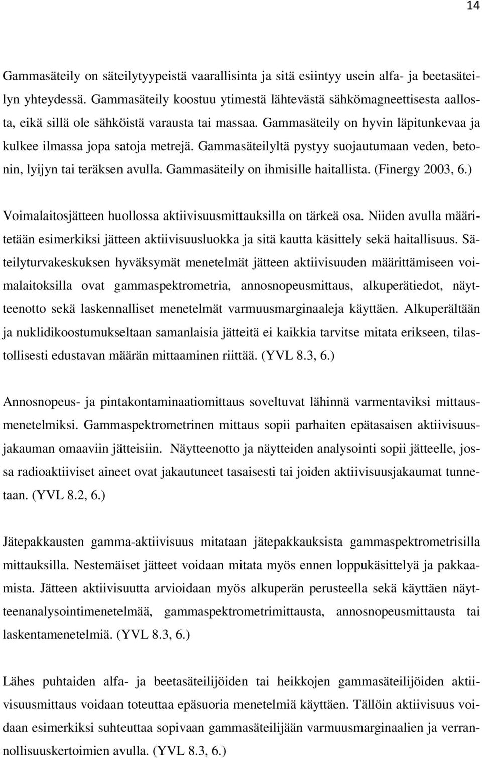 Gammasäteilyltä pystyy suojautumaan veden, betonin, lyijyn tai teräksen avulla. Gammasäteily on ihmisille haitallista. (Finergy 2003, 6.