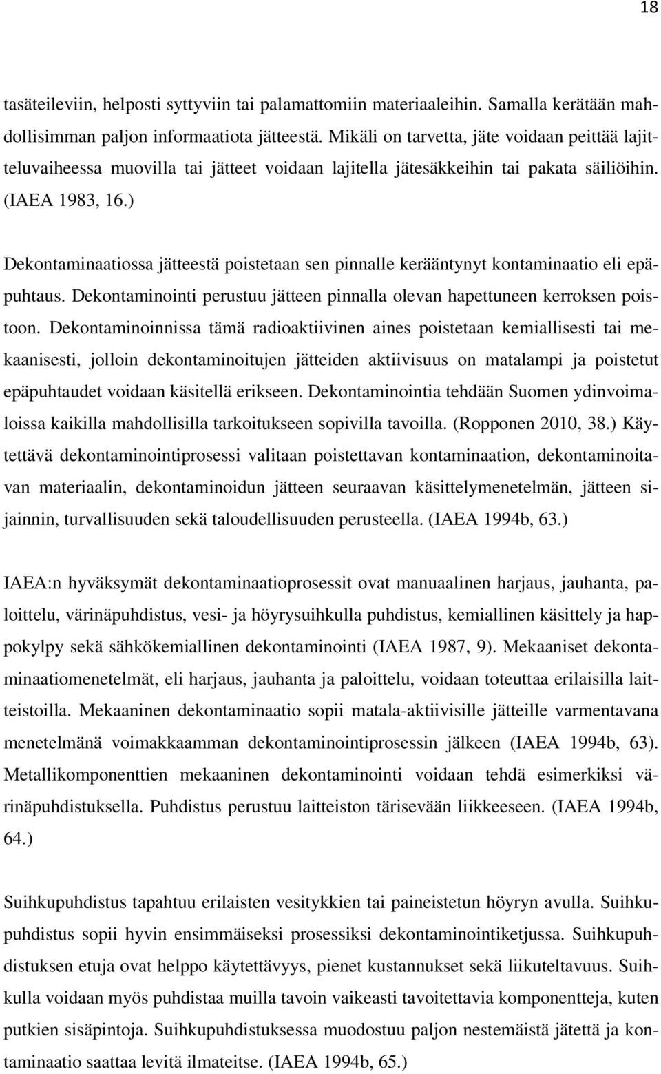 ) Dekontaminaatiossa jätteestä poistetaan sen pinnalle kerääntynyt kontaminaatio eli epäpuhtaus. Dekontaminointi perustuu jätteen pinnalla olevan hapettuneen kerroksen poistoon.