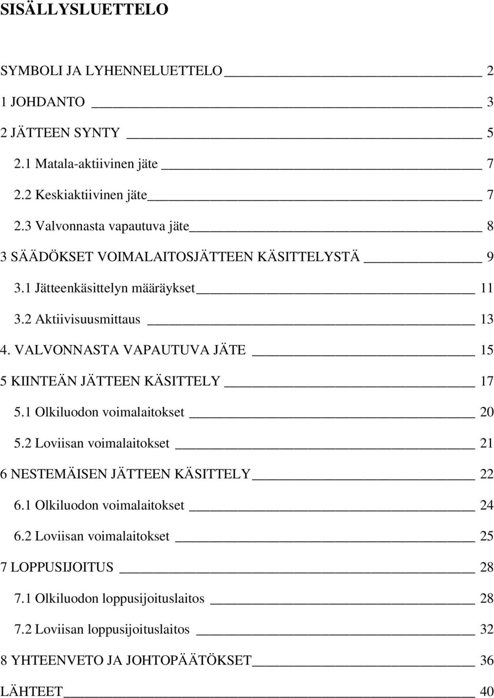 VALVONNASTA VAPAUTUVA JÄTE 15 5 KIINTEÄN JÄTTEEN KÄSITTELY 17 5.1 Olkiluodon voimalaitokset 20 5.