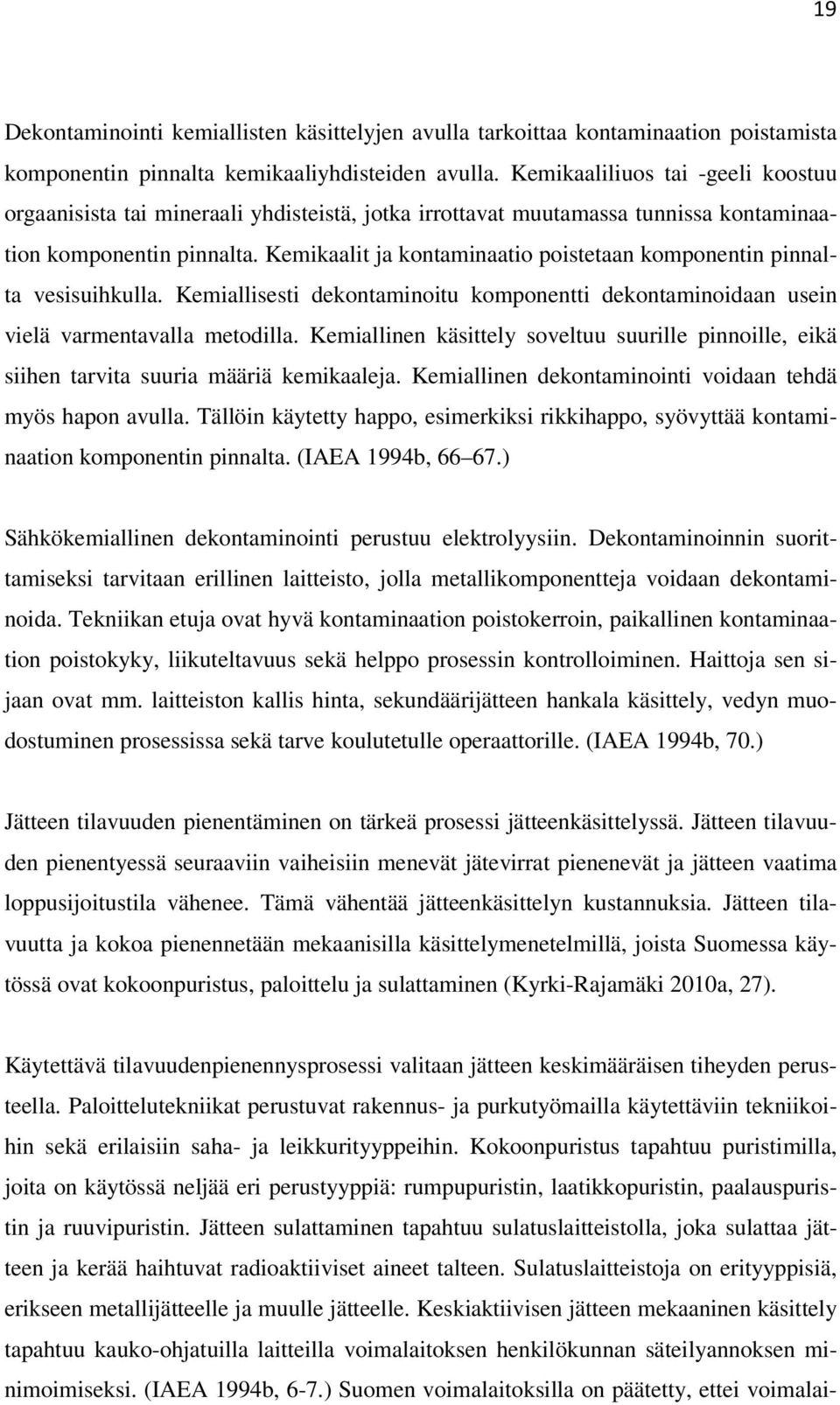 Kemikaalit ja kontaminaatio poistetaan komponentin pinnalta vesisuihkulla. Kemiallisesti dekontaminoitu komponentti dekontaminoidaan usein vielä varmentavalla metodilla.