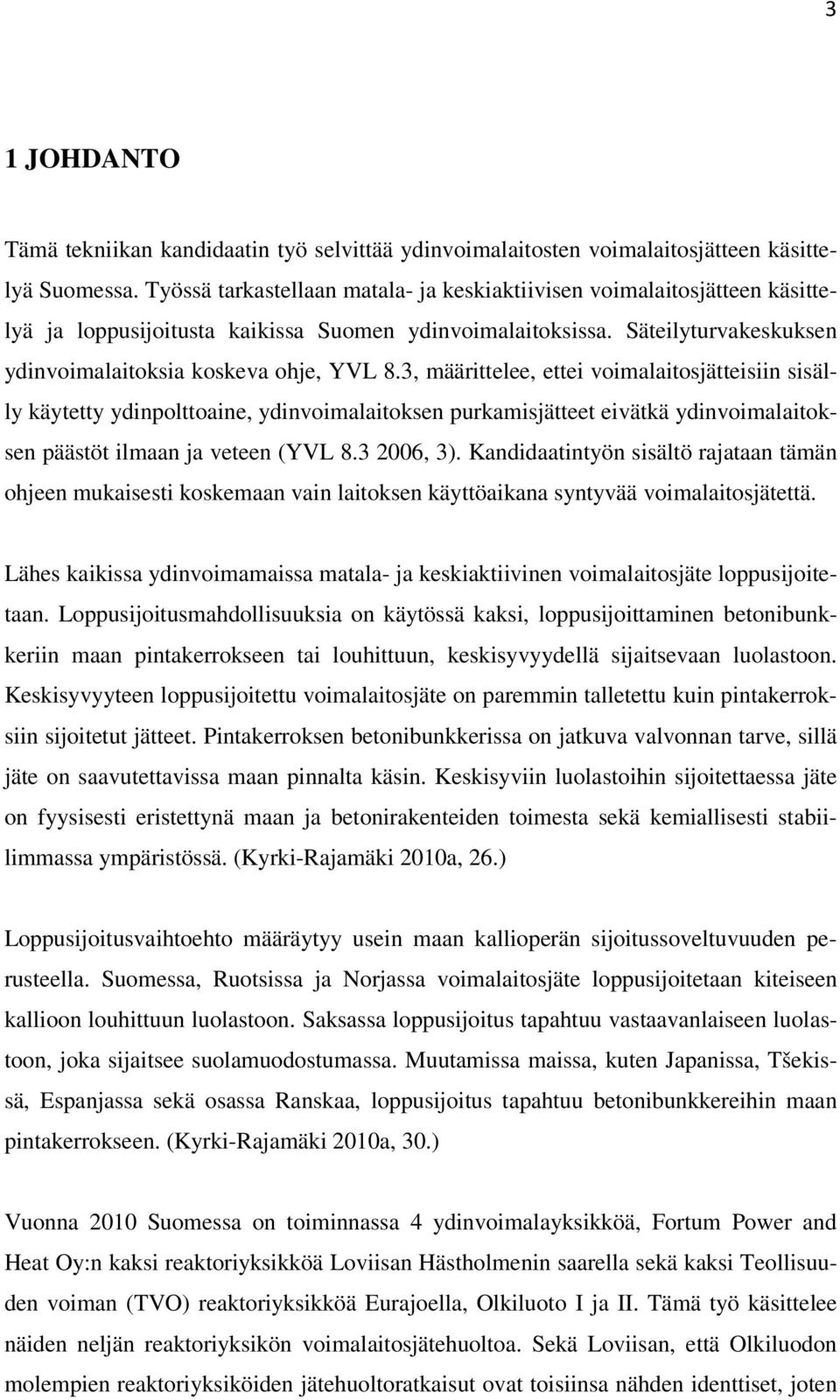 3, määrittelee, ettei voimalaitosjätteisiin sisälly käytetty ydinpolttoaine, ydinvoimalaitoksen purkamisjätteet eivätkä ydinvoimalaitoksen päästöt ilmaan ja veteen (YVL 8.3 2006, 3).