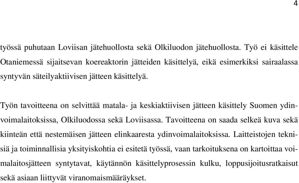 Työn tavoitteena on selvittää matala- ja keskiaktiivisen jätteen käsittely Suomen ydinvoimalaitoksissa, Olkiluodossa sekä Loviisassa.