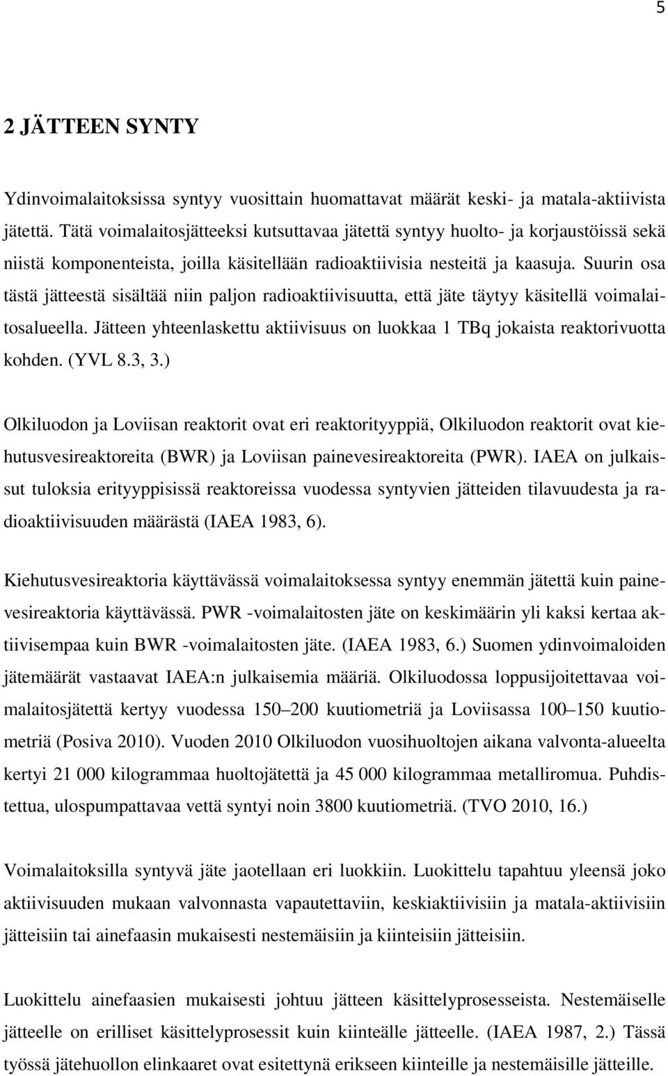 Suurin osa tästä jätteestä sisältää niin paljon radioaktiivisuutta, että jäte täytyy käsitellä voimalaitosalueella. Jätteen yhteenlaskettu aktiivisuus on luokkaa 1 TBq jokaista reaktorivuotta kohden.