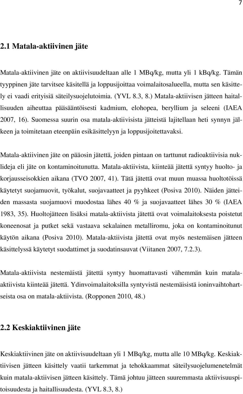 ) Matala-aktiivisen jätteen haitallisuuden aiheuttaa pääsääntöisesti kadmium, elohopea, beryllium ja seleeni (IAEA 2007, 16).