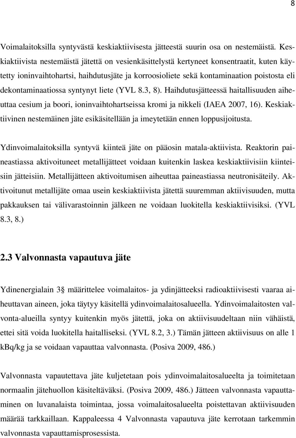 dekontaminaatiossa syntynyt liete (YVL 8.3, 8). Haihdutusjätteessä haitallisuuden aiheuttaa cesium ja boori, ioninvaihtohartseissa kromi ja nikkeli (IAEA 2007, 16).